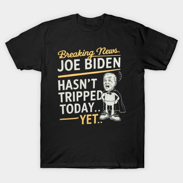 Breaking News: Joe Biden Hasn't Tripped Today... Yet' funny anti-Biden shirt! T-Shirt by ARTA-ARTS-DESIGNS